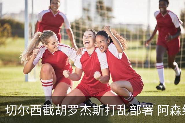 切尔西截胡罗杰斯打乱部署 阿森纳转攻1亿英镑英超锋线杀器