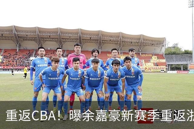 重返CBA！曝余嘉豪新赛季重返浙江男篮 留洋一年未达预期