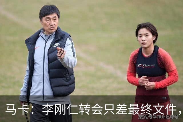 马卡：李刚仁转会只差最终文件，球员在亚洲的影响力超过姆巴佩