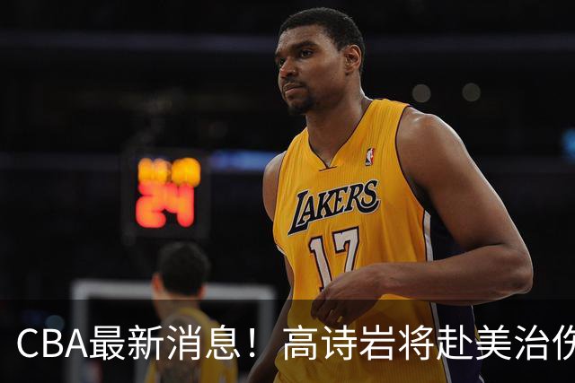 CBA最新消息！高诗岩将赴美治伤，胡明轩重返国家队，北控官宣新教练组