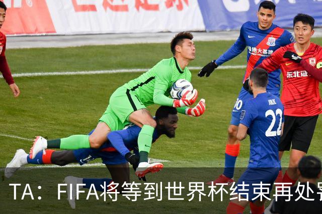 TA：FIFA将等到世界杯结束再处罚对裁判发表不当言论的球员和教练